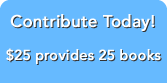 Contribute Today! Just $25 provides 25 books!